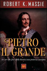 Pietro il Grande. Lo zar che fece della Russia una potenza europea - Robert K. Massie - Libro Rizzoli 2001, BUR Supersaggi | Libraccio.it