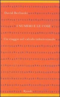 I numeri e le cose. Un viaggio nel calcolo infinitesimale - David Berlinski - Libro Rizzoli 2001, Saggi stranieri | Libraccio.it