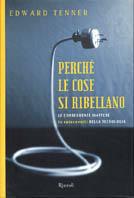 Perché le cose si ribellano. Le conseguenze inattese (e spiacevoli) della tecnologia - Edward Tenner - Libro Rizzoli 2001, Saggi stranieri | Libraccio.it