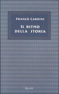 Il ritmo della storia - Franco Cardini - Libro Rizzoli 2001, Saggi stranieri | Libraccio.it