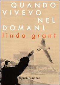 Quando vivevo nel domani - Linda Grant - Libro Rizzoli 2001, Scala stranieri | Libraccio.it