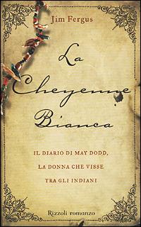 La cheyenne bianca. Il diario di May Dodd, la donna che visse tra gli indiani - Jim Fergus - Libro Rizzoli 2001, Scala stranieri | Libraccio.it