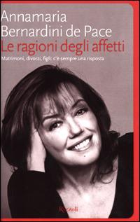 Le ragioni degli affetti. Matrimoni, divorzi, figli: c'è sempre una risposta - Annamaria Bernardini de Pace - Libro Rizzoli 2001, Saggi italiani | Libraccio.it