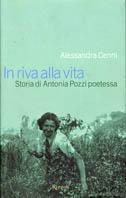 In riva alla vita. Storia di Antonia Pozzi poetessa - Alessandra Cenni - Libro Rizzoli 2001, Saggi italiani | Libraccio.it