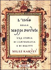 L'isola delle mappe perdute - Miles Harvey - Libro Rizzoli 2001, Saggi stranieri | Libraccio.it