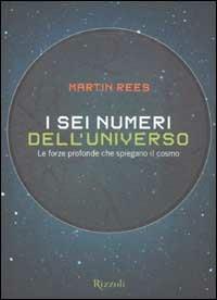 I sei numeri dell'universo. Le forze profonde che spiegano il cosmo - Martin Rees - Libro Rizzoli 2002, Saggi stranieri | Libraccio.it