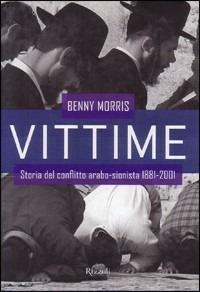 Vittime. Storia del conflitto arabo-sionista 1881-2001 - Benny Morris - Libro Rizzoli 2001, Saggi stranieri | Libraccio.it