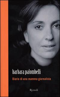 Diario di una mamma giornalista - Barbara Palombelli - Libro Rizzoli 2001, Saggi italiani | Libraccio.it
