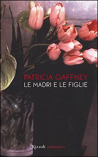 Le madri e le figlie - Patricia Gaffney - Libro Rizzoli 2001, Scala stranieri | Libraccio.it