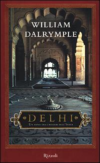 Delhi. Un anno tra i misteri dell'India - William Dalrymple - Libro Rizzoli 2001, Saggi stranieri | Libraccio.it