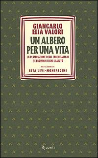 Un albero per una vita. La persecuzione degli ebrei italiani e l'eroismo di chi li aiutò - Giancarlo Elia Valori - Libro Rizzoli 2001, Saggi italiani | Libraccio.it