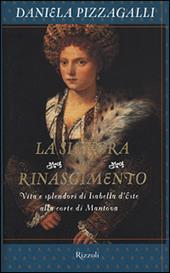 La signora del Rinascimento. Vita e splendori di Isabella d'Este alla corte di Mantova