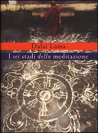 I sei stadi della meditazione - Gyatso Tenzin (Dalai Lama) - Libro Rizzoli 2001, Saggi stranieri | Libraccio.it
