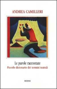Le parole raccontate. Piccolo dizionario dei termini teatrali - Andrea Camilleri - Libro Rizzoli 2001, Piccola biblioteca la scala | Libraccio.it
