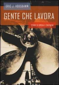 Gente che lavora. Storie di operai e contadini - Eric J. Hobsbawm - Libro Rizzoli 2001, Saggi stranieri | Libraccio.it