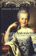 Maria Antonietta. L'ultima regina - Evelyne Lever - Libro Rizzoli 2001, Saggi stranieri | Libraccio.it