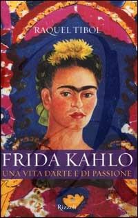 Frida Kahlo. Una vita d'arte e di passione - Raquel Tibol - Libro Rizzoli 2001, Saggi stranieri | Libraccio.it