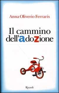 Il cammino dell'adozione - Anna Oliverio Ferraris - Libro Rizzoli 2002, Saggi italiani | Libraccio.it