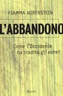 L'abbandono. Come l'Occidente ha tradito gli ebrei - Fiamma Nirenstein - Libro Rizzoli 2002, Saggi italiani | Libraccio.it