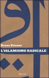 L'islamismo radicale - Bruno Etienne - Libro Rizzoli 2001, Saggi stranieri | Libraccio.it