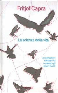 La scienza della vita. Le connessioni nascoste fra la natura e gli esseri viventi - Fritjof Capra - Libro Rizzoli 2002, Saggi stranieri | Libraccio.it