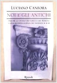 Noi e gli antichi - Luciano Canfora - Libro Rizzoli 2002, Saggi italiani | Libraccio.it