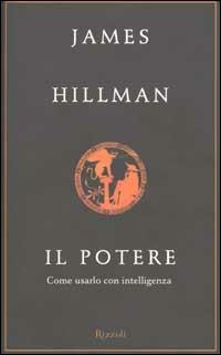 Il potere. Come usarlo con intelligenza - James Hillman - Libro Rizzoli 2002, Saggi italiani | Libraccio.it