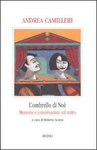 L'ombrello di Noè. Memorie e conversazioni sul teatro - Andrea Camilleri - Libro Rizzoli 2002, Piccola biblioteca la scala | Libraccio.it