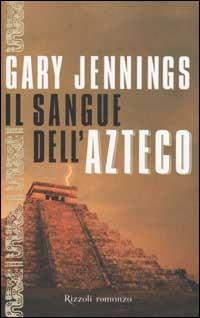 Il sangue dell'azteco - Gary Jennings - Libro Rizzoli 2002, Scala stranieri | Libraccio.it