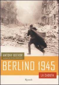 Berlino 1945 - Antony Beevor - Libro Rizzoli 2002, Saggi stranieri | Libraccio.it