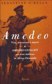 Amedeo. Vita, avventure e amori di Amedeo Guillet. Un eroe italiano in Africa orientale