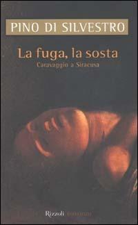 La fuga e la sosta. Caravaggio a Siracusa - Pino Di Silvestro - Libro Rizzoli 2002, Scala italiani | Libraccio.it