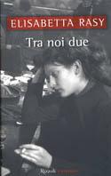 Tra noi due - Elisabetta Rasy - Libro Rizzoli 2002, Scala italiani | Libraccio.it