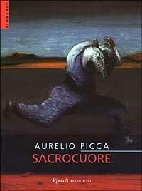 Sacrocuore - Aurelio Picca - Libro Rizzoli 2003, Scala. Sintonie | Libraccio.it