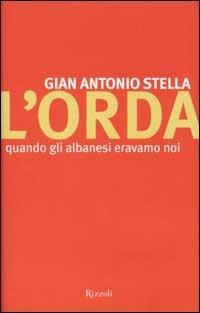 L'orda. Quando gli albanesi eravamo noi - Gian Antonio Stella - Libro Rizzoli 2002, Saggi italiani | Libraccio.it
