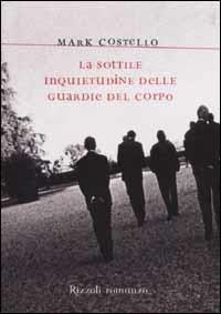 La sottile inquietudine delle guardie del corpo - Mark Costello - Libro Rizzoli 2003, Scala stranieri | Libraccio.it