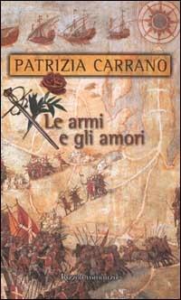 Le armi e gli amori - Patrizia Carrano - Libro Rizzoli 2003, Scala italiani | Libraccio.it