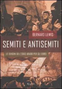 Semiti e antisemiti. Le origini dell'odio arabo per gli ebrei - Bernard Lewis - Libro Rizzoli 2003, Saggi stranieri | Libraccio.it