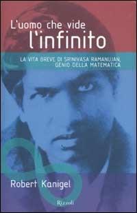 L'uomo che vide l'infinito. La vita breve di Srinivasa Ramanujan, genio della matematica - Robert Kanigel - Libro Rizzoli 2003, Saggi stranieri | Libraccio.it