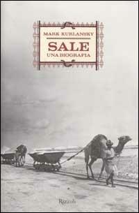 Sale. Una biografia - Mark Kurlansky - Libro Rizzoli 2003, Saggi stranieri | Libraccio.it
