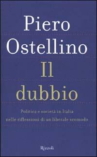 Il dubbio. Politica e società in Italia nelle riflessioni di un liberale scomodo - Piero Ostellino - Libro Rizzoli 2003, Saggi italiani | Libraccio.it