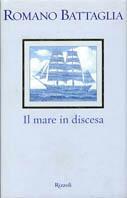 Il mare in discesa - Romano Battaglia - Libro Rizzoli 2003, I libri di Romano Battaglia | Libraccio.it