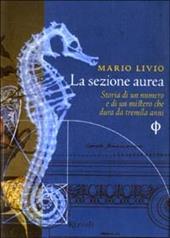 La sezione aurea. Storia di un numero e di un mistero che dura da tremila anni