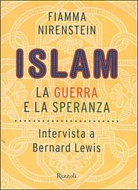 Islam. La guerra e la speranza. Intervista a Bernard Lewis - Fiamma Nirenstein, Bernard Lewis - Libro Rizzoli 2003 | Libraccio.it