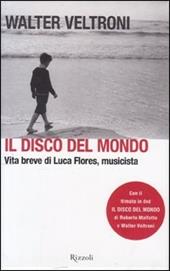 Il disco del mondo. Vita breve di Luca Flores, musicista. Con DVD