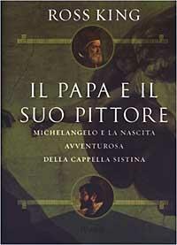Il papa e il suo pittore. Michelangelo e la nascita avventurosa della Cappella Sistina - Ross King - Libro Rizzoli 2003, Saggi stranieri | Libraccio.it