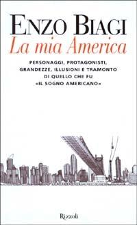La mia America - Enzo Biagi - Libro Rizzoli 2003, Saggi italiani | Libraccio.it