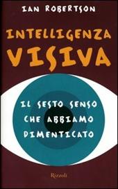Intelligenza visiva. Il sesto senso che abbiamo dimenticato