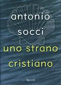 Uno strano cristiano - Antonio Socci - Libro Rizzoli 2003, Saggi italiani | Libraccio.it