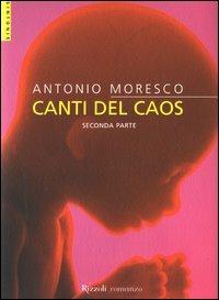 Canti del caos. Vol. 2 - Antonio Moresco - Libro Rizzoli 2003, Scala. Sintonie | Libraccio.it